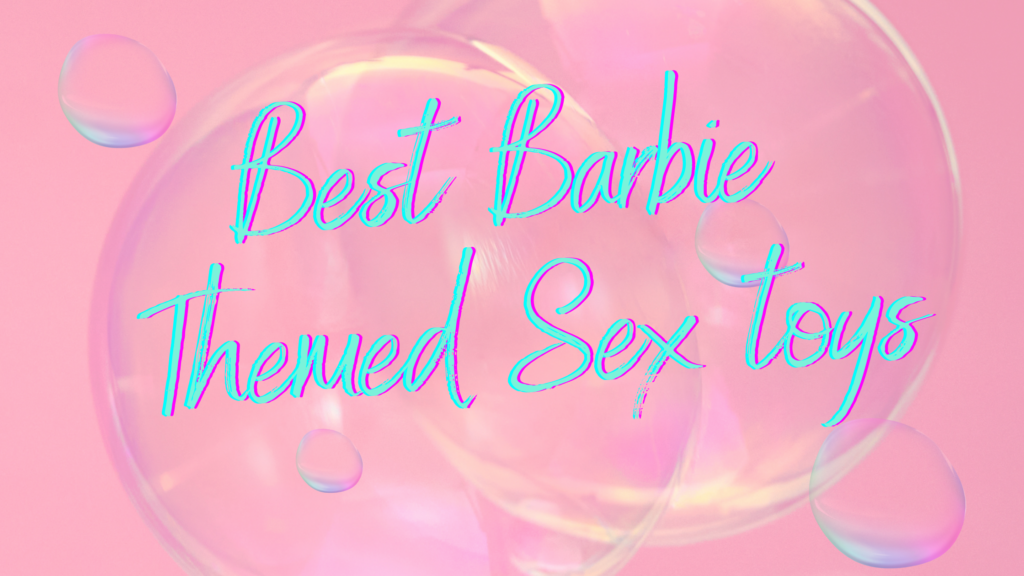 Best Barbie Themed Sex Toys. Come On Barbie Let s Go Party