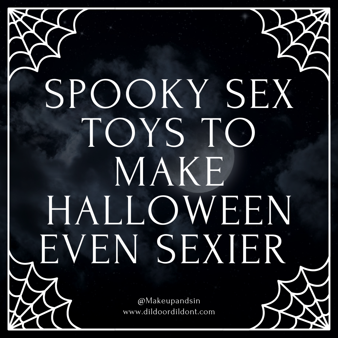 Spooky Sex Toys to Make Halloween even Sexier Dildo or Dildon t